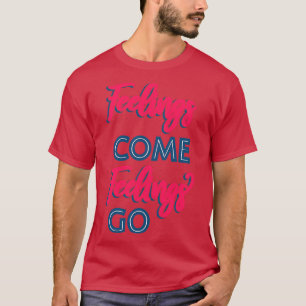 Feelings Kom Feelings Go II T Shirt