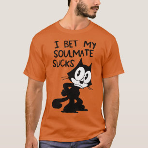 Felix, Katt I Bet My Soulmate Sucks T Shirt