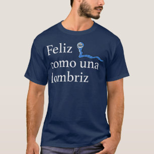 Feliz Como Una Lombriz Funny Spansk som säger Joy T Shirt