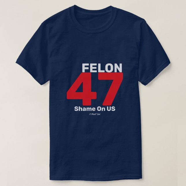 Felon 47 - A MisterP Shirt T Shirt (Design framsida)