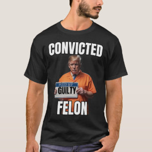 Felon Donald Trump 2024 T Shirt