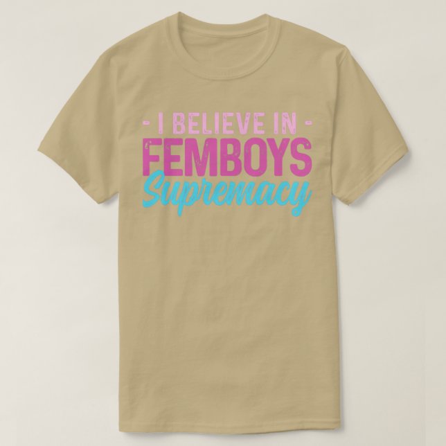Femboy, jag tror på kvinnlig överväldigande gåva t shirt (Design framsida)