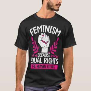 Feminism därför att lika Höger är mänskliga Höger  T Shirt