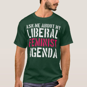 Feminism Fråga mig om min liberala kvinnoagenda10 T Shirt