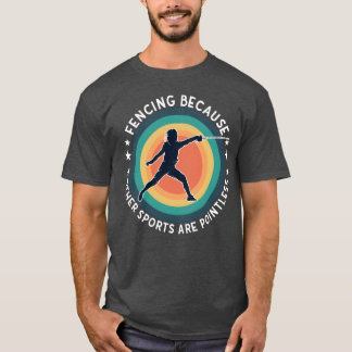 Fencing Fencing Because Other Sports Are Pointless T Shirt
