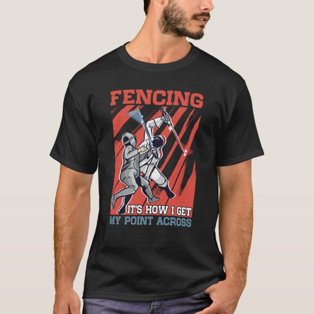Fencing It's How I Get My Point Across T Shirt (Framsida)