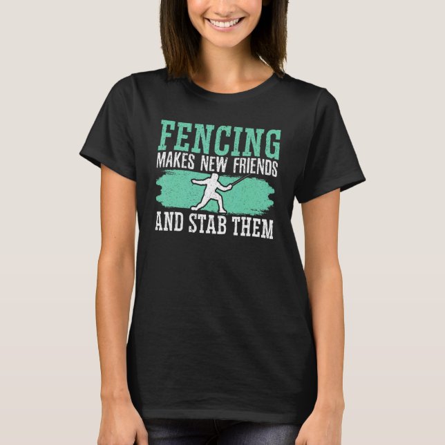 Fencing Makes New Friends And Stab Them Fencer_1 T Shirt (Framsida)