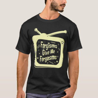Fergisms Ge Me Fergasms Tee Shirt