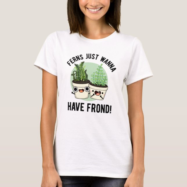 Ferns vill bara ha frond Funny Plant Pun T Shirt (Framsida)