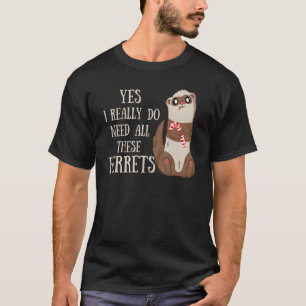 Ferret citerar Ja, jag Verkligen behöver all den h T Shirt