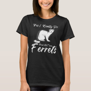 Ferret citerar Ja, jag Verkligen behöver all färja T Shirt