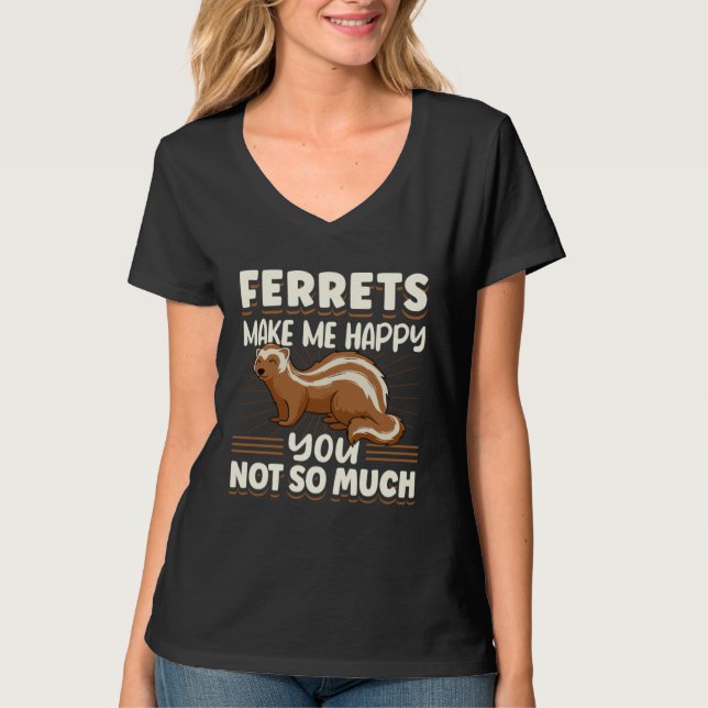 Ferret Ferrets Make Me Happy You Not So Much T Shirt (Framsida)