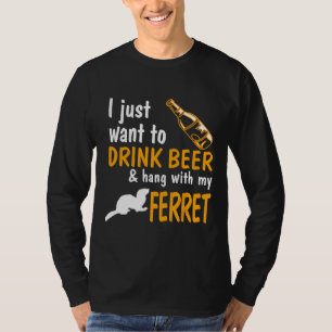 Ferret, jag vill bara dricka öl och hänga med ref t shirt