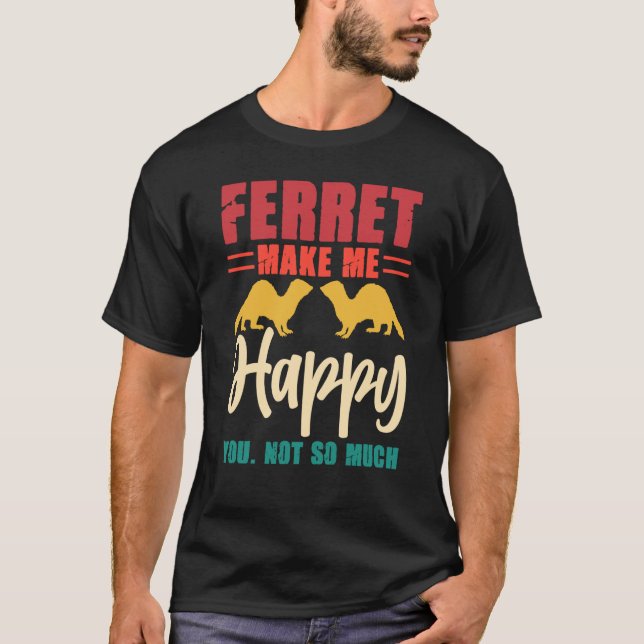 Ferret make me happy you not so much t shirt (Framsida)