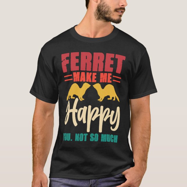 Ferret make me happy you not so much t shirt (Framsida)
