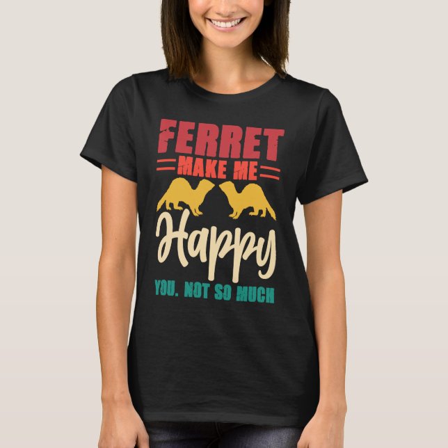 Ferret make me happy you not so much t shirt (Framsida)