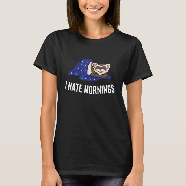 Ferret Tired  Ferret I Hate Mornings T Shirt (Framsida)