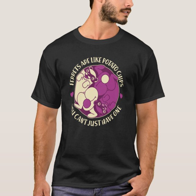 Ferrets Are Like Potato Chips You Can't Have Just  T Shirt (Framsida)