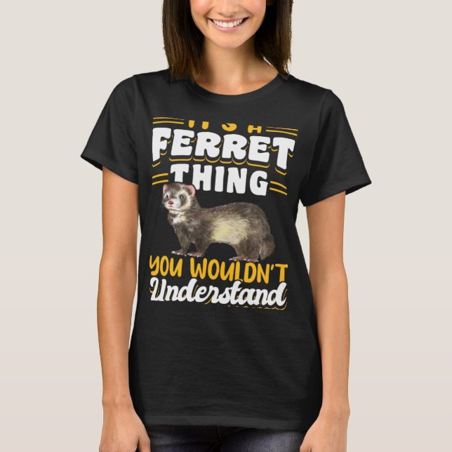 Ferrets It s A Ferret Thing You Wouldn t Understan T Shirt (Framsida)