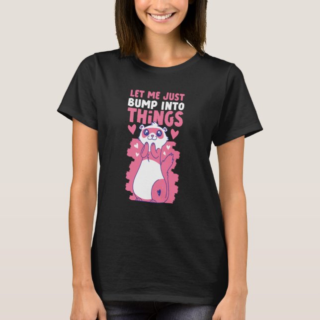 Ferrets Let Me Just Bump Into Things T Shirt (Framsida)