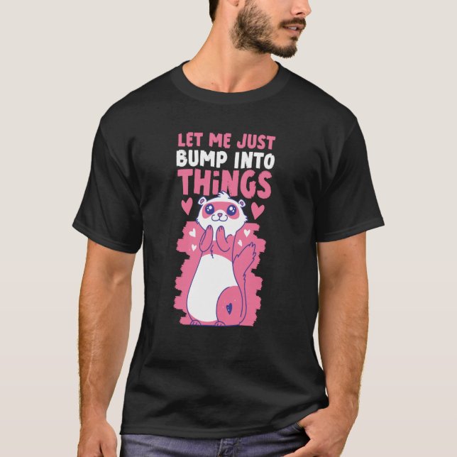 Ferrets Let Me Just Bump Into Things T Shirt (Framsida)