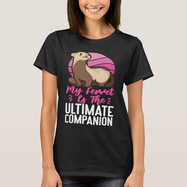 Ferrets My Ferret Is The Ultimate Companion T Shirt (Framsida)
