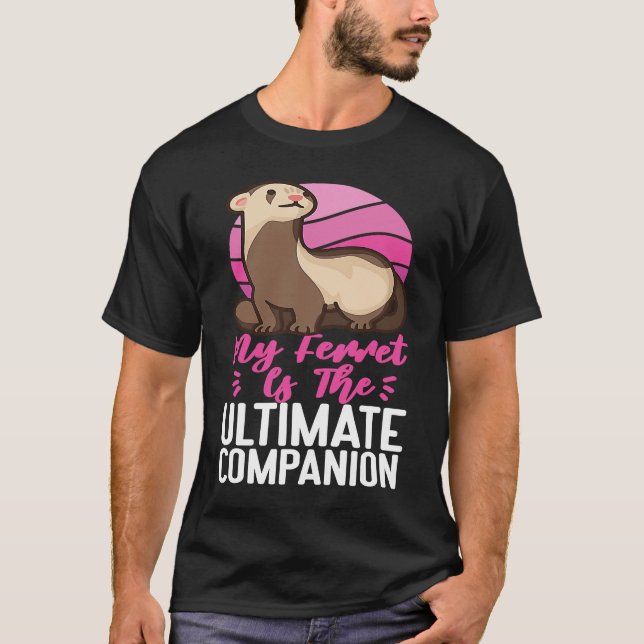Ferrets My Ferret Is The Ultimate Companion T Shirt (Framsida)