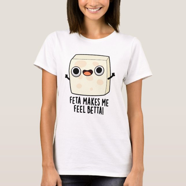 Feta Makes Me Fell Betta Funny Cheese Pun  T Shirt (Framsida)