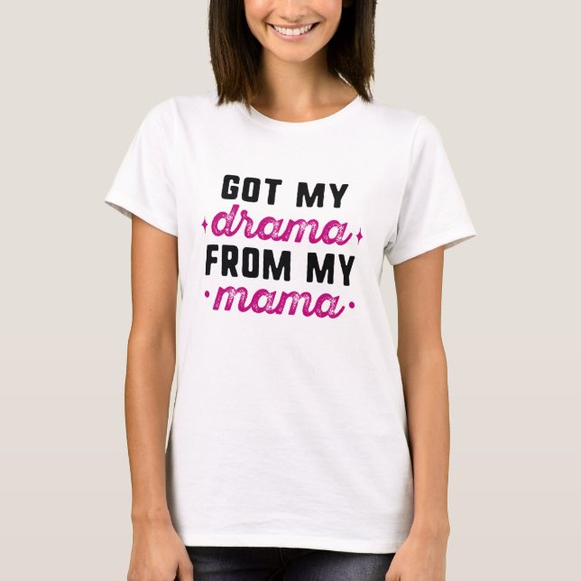 Fick Min Drama Från Min Mamma T Shirt (Framsida)
