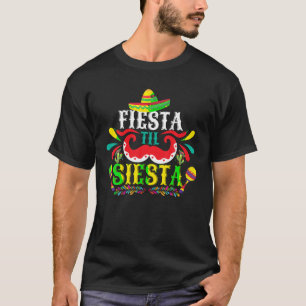 Fiesta Til Siesta Shirt Funny Mexican Heritage Cin T