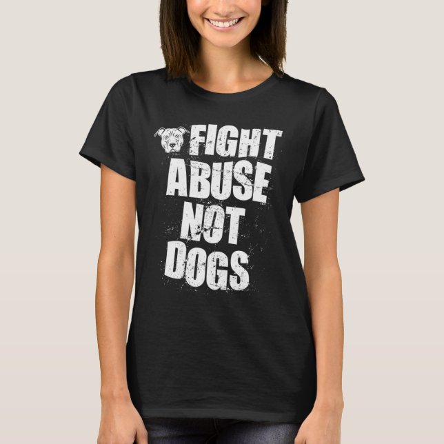 Fight Abuse Not Dogs  Pitbull Dog   Animal Shelter T Shirt (Framsida)
