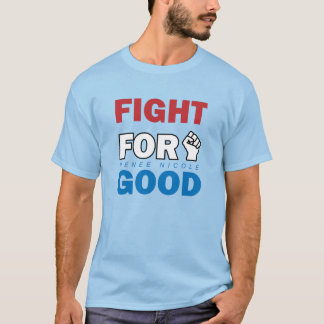 Fight For Good T Shirt