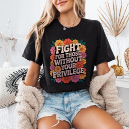 Fight for Those Without Your Privilege Activist T Shirt