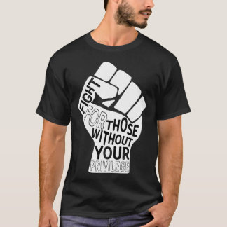 Fight for those Without Your Privilege Black Lives T Shirt