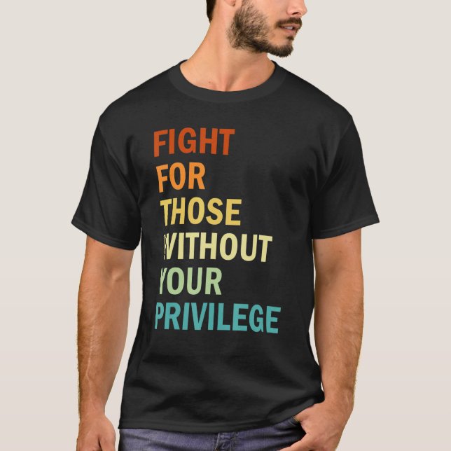 Fight For Those Without Your Privilege  Feminism T Shirt (Framsida)