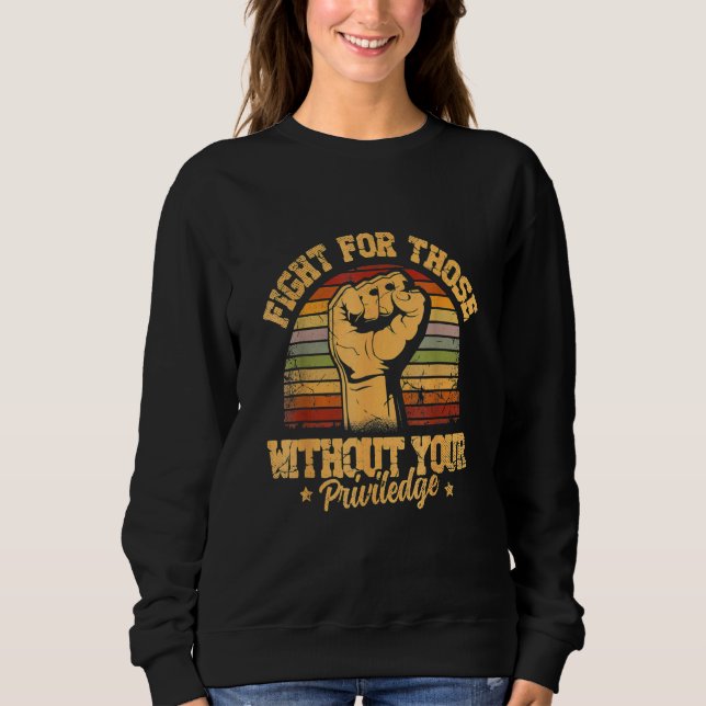 Fight For Those Without Your Privilege - Gift for  T Shirt (Framsida)