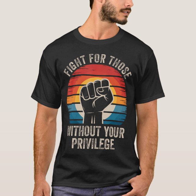Fight For Those Without Your Privilege Human Right T Shirt (Framsida)