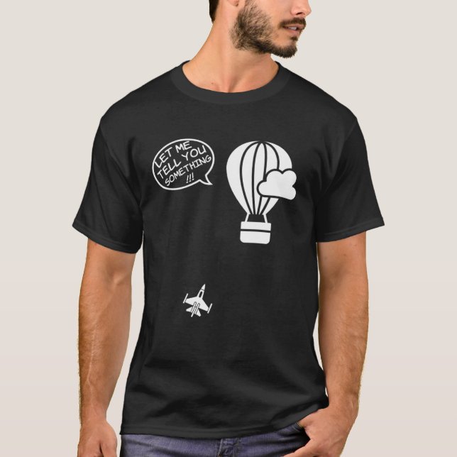 Fighter Jet Hot Air Balloon Let Me Tell You Someth T Shirt (Framsida)