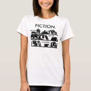Fiktion. Därför att verkliga livet är terrible. Tee Shirt
