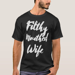Filthy Mouthed Wife T Shirt