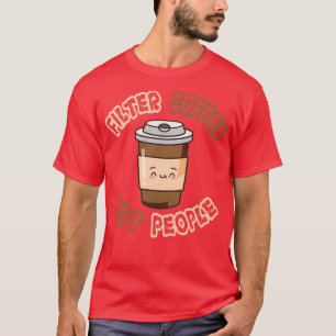 Filtrera kaffe, inte persondesign 1 t shirt