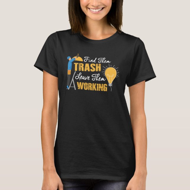 Find Them Trash Leave Them Working Electrician T Shirt (Framsida)