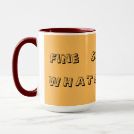 Fine. Sure. Whatever. — Funny Sarcastic Quote Mug Mugg