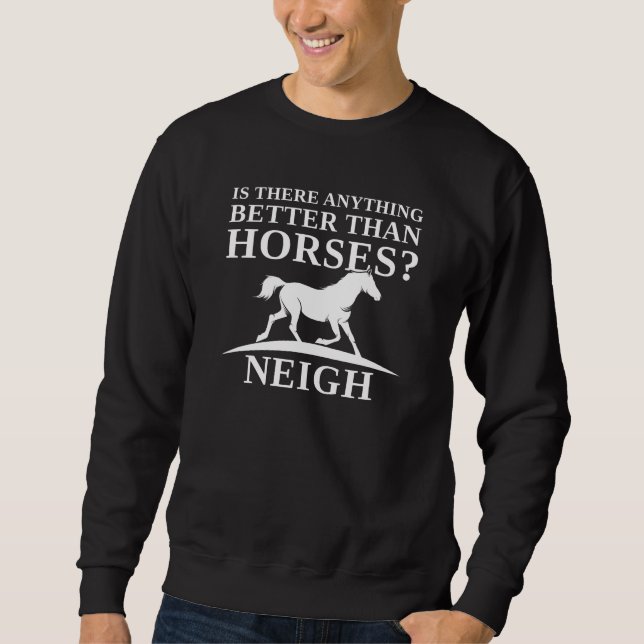 Finns det något bättre än hästar Neigh? Lång Ärmad Tröja (Framsida)