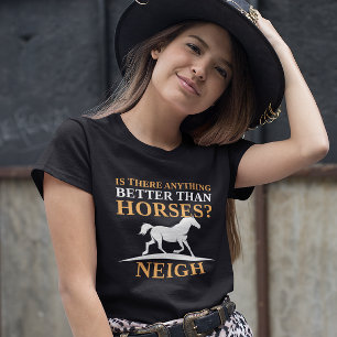 Finns det något bättre än hästar Neigh? T Shirt