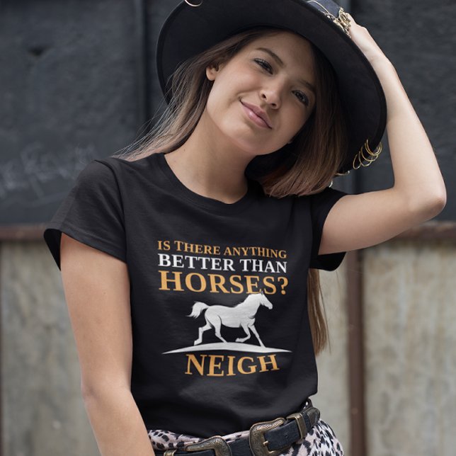 Finns det något bättre än hästar Neigh? T Shirt (horses t-shirt)
