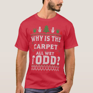 Fint varför är mattan funny hela Blöten Todd Funny T Shirt
