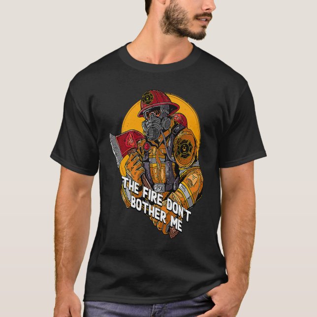 Fire Dont Bother Me  Firefighter Humor Fireman Say T Shirt (Framsida)