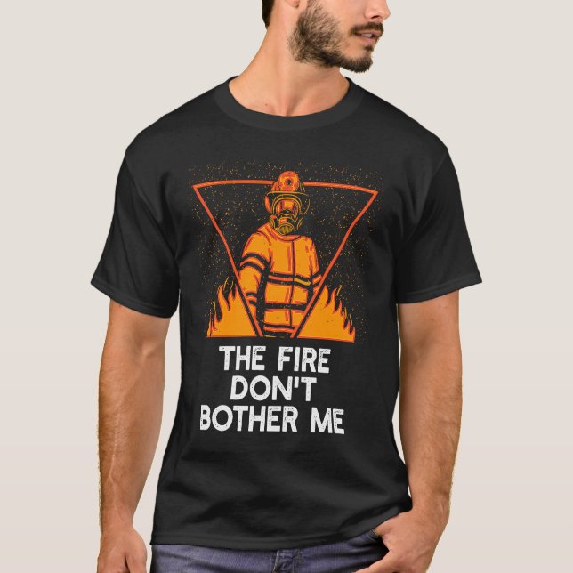 Fire Dont Bother Me  Firefighter Humor Fireman Say T Shirt (Framsida)