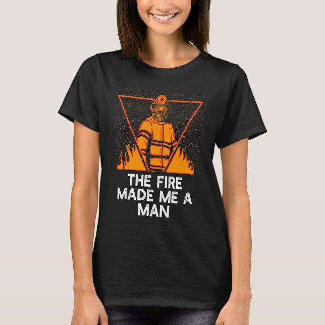 Fire Made Me A Man Firefighter Sayings Fireman Quo T Shirt (Framsida)